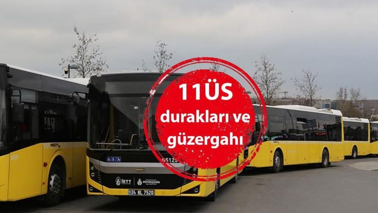 11ÜS Durun! İETT 11ÜS otobüs duraklarının isimleri, 11ÜS güzergahının güzergahı…